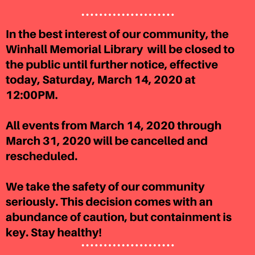 In the best interest of our community and our patrons the library will be closed to the public until further notice, effective today, Saturday, March 14, 2020 at 12_00PM. All events from March 14, 2020 through